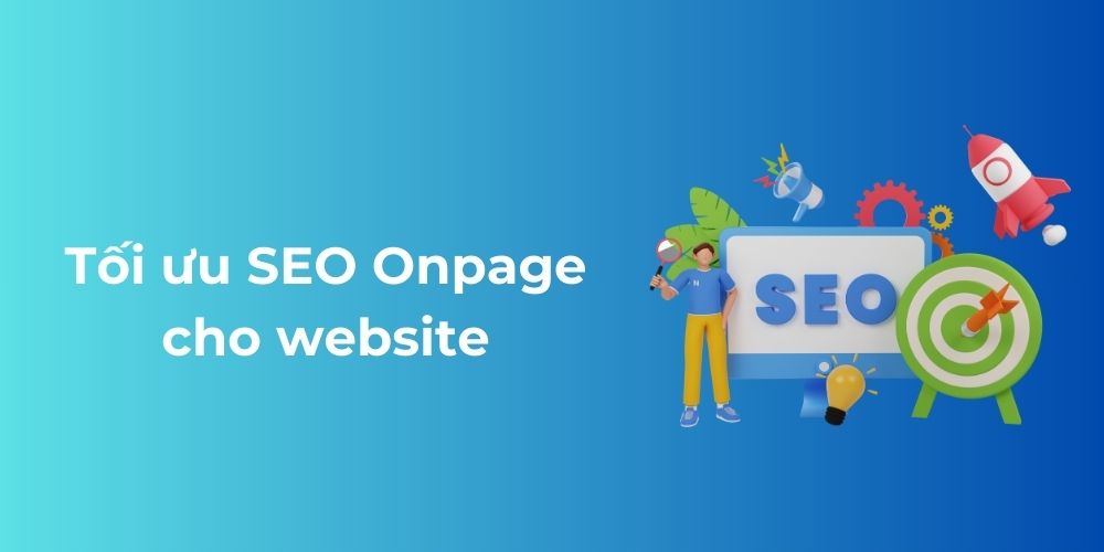 SEO Onpage là gì? 26 Tiêu chi tối ưu SEO Onpage từ cơ bản đến nâng cao 50 SEO Onpage cho website