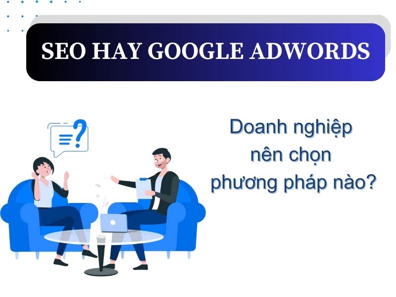 SEO hay Google Adwords: Doanh nghiệp nên chọn phương pháp nào là tốt nhất? 9 SEO hay Google Adwords
