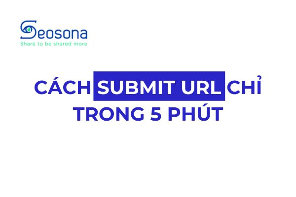 Cách submit URL lên Google chỉ trong 5 phút 10 Cách submit url lên Google