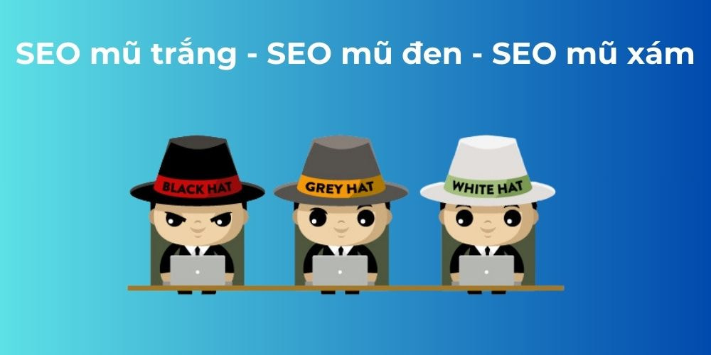SEO mũ trắng vs SEO mũ đen - Nên lựa chọn trường phái SEO nào? 10 SEO mũ trắng, SEO mũ đen và SEO mũ xám