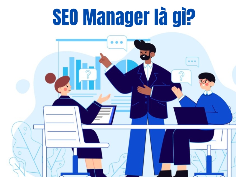 SEO Manager là gì? Công việc và kỹ năng của SEO Manager chuyên nghiệp 12 SEO Manager